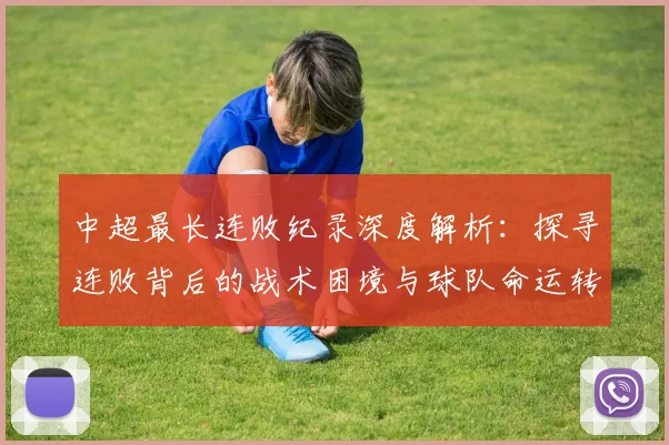 中超最长连败纪录深度解析：探寻连败背后的战术困境与球队命运转折点