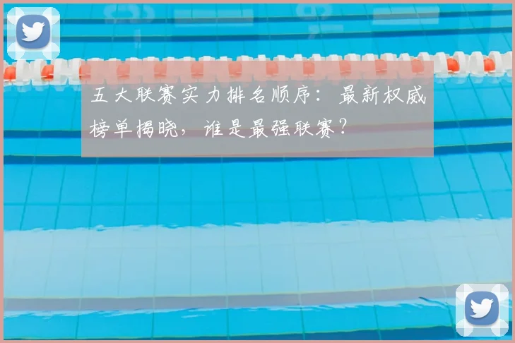 五大联赛实力排名顺序：最新权威榜单揭晓，谁是最强联赛？
