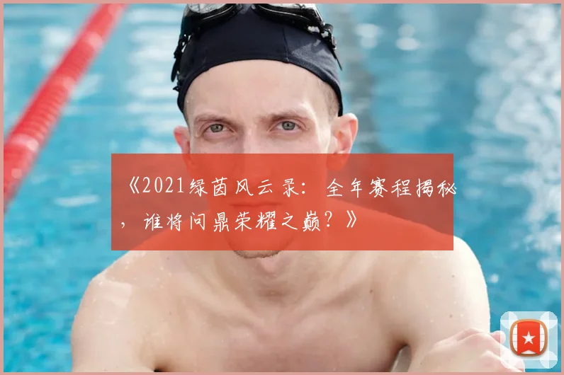《2021绿茵风云录:全年赛程揭秘,谁将问鼎荣耀之巅?》